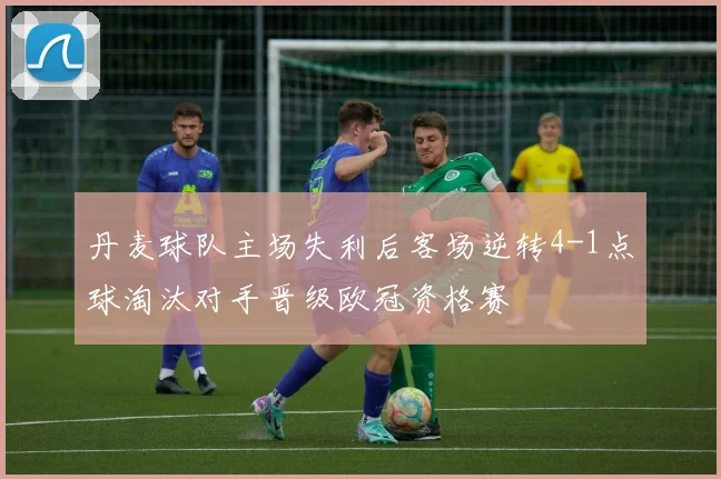 丹麦球队主场失利后客场逆转4-1点球淘汰对手晋级欧冠资格赛