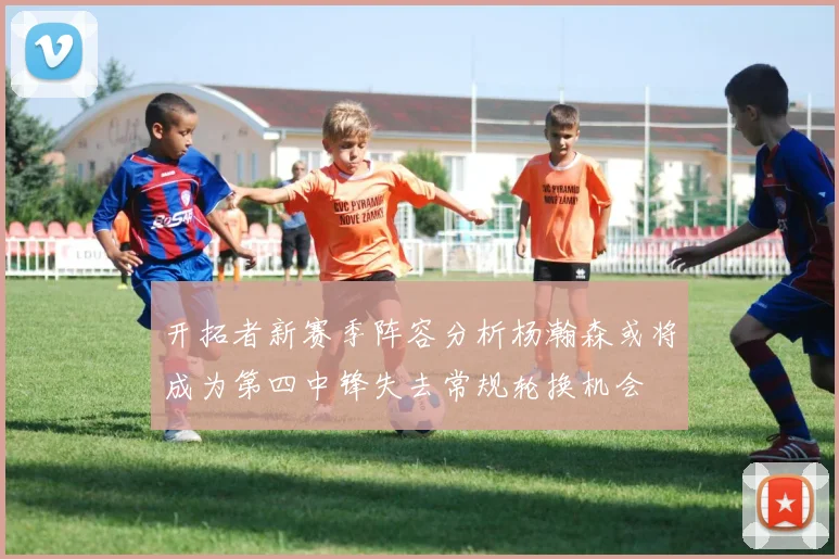 开拓者新赛季阵容分析杨瀚森或将成为第四中锋失去常规轮换机会